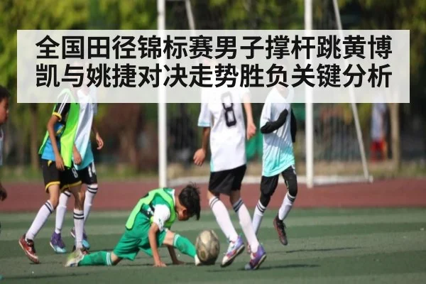 全国田径锦标赛男子撑杆跳黄博凯与姚捷对决走势胜负关键分析